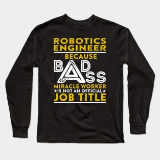 Robotics Engineer Because Badass Miracle Worker Is Not An Official Job Title Long Sleeve T-Shirt